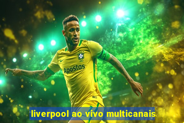 liverpool ao vivo multicanais